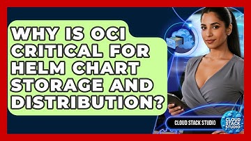 Why Is OCI Critical For Helm Chart Storage And Distribution? - Cloud Stack Studio