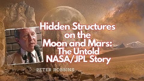 Hidden Structures on the Moon and Mars: The Untold NASA/JPL Story presented by Peter Robbins