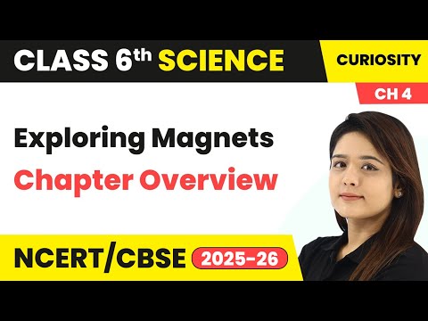 Exploring Magnets - Chapter Overview | Class 6 Science (Curiosity) Chapter 4 | CBSE 2025-26