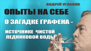 Андрей Угланов: опыты на себе. О загадке графена - источнике чистой ледниковой воды / #ЗАУГЛОМ