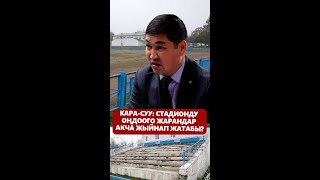 КАРА-СУУ: СТАДИОНДУ ОҢДООГО ЖАРАНДАР АКЧА ЖЫЙНАП ЖАТАБЫ?