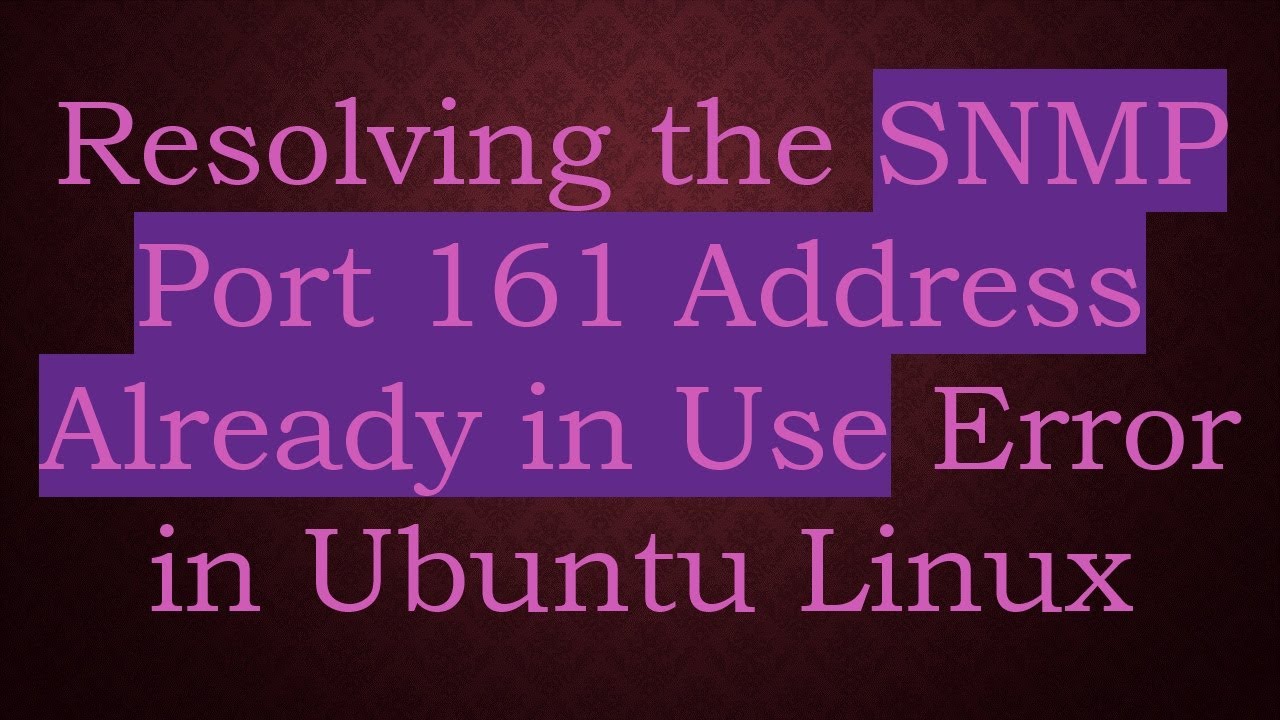 Resolving the SNMP Port 161 Address Already in Use Error in Ubuntu Linux
