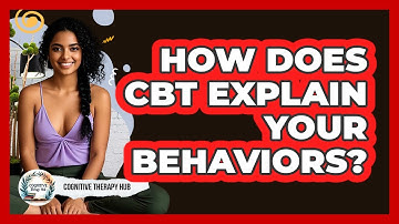 How Does CBT Explain Your Behaviors? - Cognitive Therapy Hub