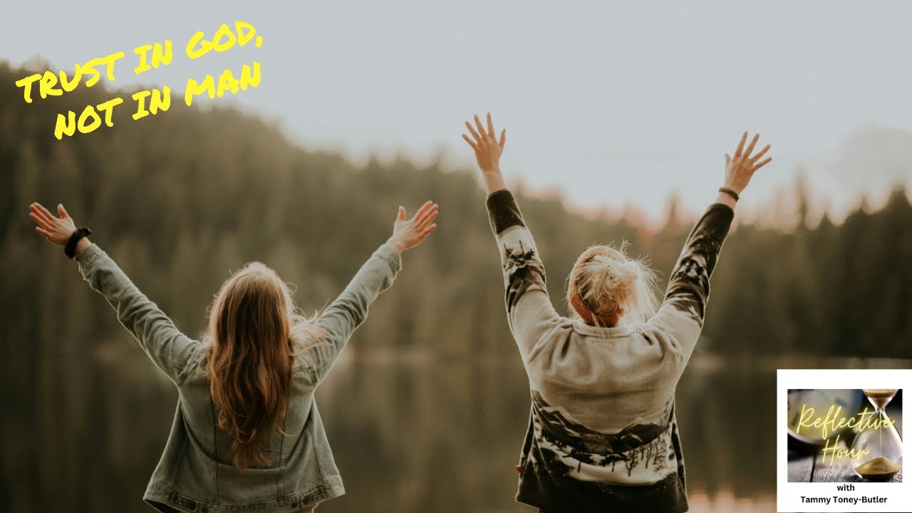 Reflective Hour with Tammy Toney-Butler: Trust in God, Not Man Reflective Hour with Tammy Toney-Butler: Trust in God, Not Man
