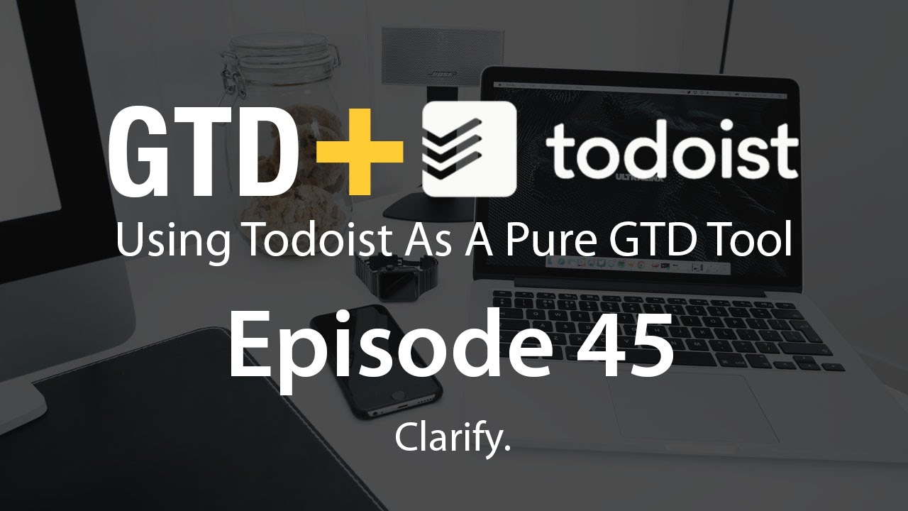 GTD + Todoist | Episode 45 | Clarify