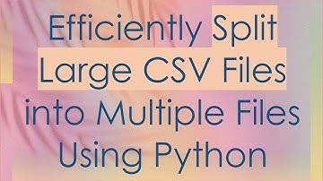 Efficiently Split Large CSV Files into Multiple Files Using Python