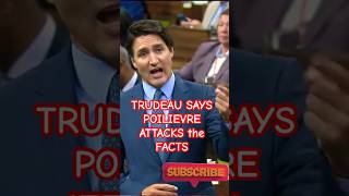 TRUDEAU says POILIEVRE ATTACKS the FACTS