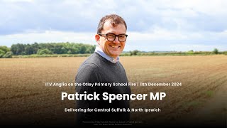Speaking on the Otley Primary School Fire Patrick Spencer for Central Suffolk North Ipswich