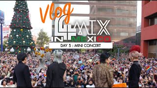VLOG  - 4MIX IN MEXICO  [ DAY 5 : MINI CONCERT ]
