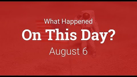 What Happened On This Day – August 6 in History