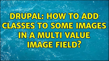 Drupal: How to add classes to some images in a multi value image field? (2 Solutions!!)