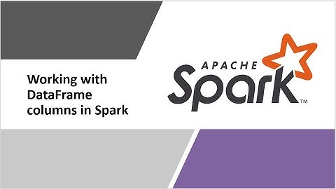 How to work with DataFrame Columns in Apache Spark | Add/Rename/Drop a Column