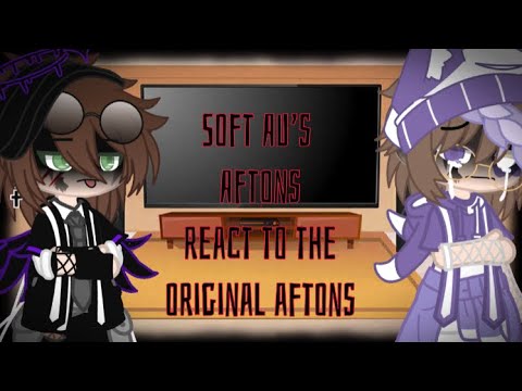 Soft Aftons react to their original selfs | MY AU | New thumbnail