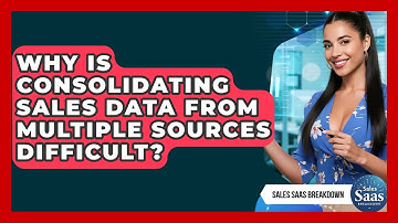 Why Is Consolidating Sales Data From Multiple Sources Difficult? - Sales Saas Breakdown