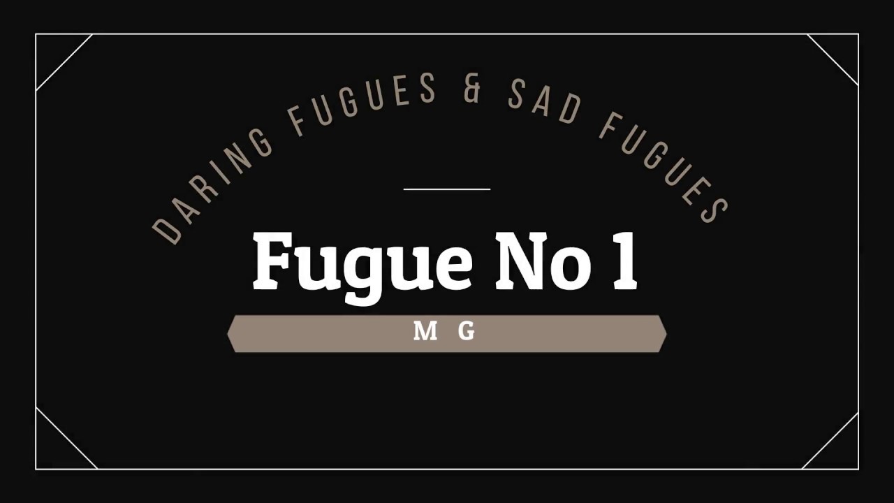 Fugue No 1. Daring Fugues & Sad Fugues.