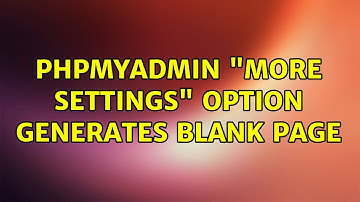 Ubuntu: phpMyAdmin "More Settings" Option Generates Blank Page (2 Solutions!!)
