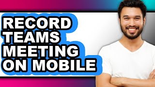 How to Record Teams Meeting on Mobile - Easy Guide screenshot 5