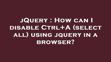 jQuery : How can I disable Ctrl+A (select all) using jquery in a browser?