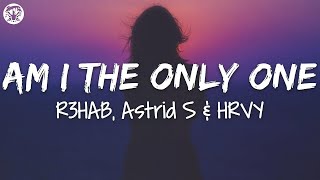 R3HAB, Astrid S, HRVY - Am I the Only One (Lyrics)