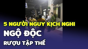 5 người nguy kịch nghi ngộ độc rượu tập thể