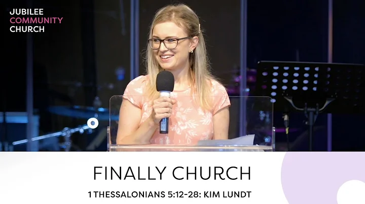 1 Thessalonians 5:12-28 : Finally Church : Kim Lundt