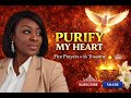 PRAY WITH ME || PURIFY MY HEART || SOAKING FIRE PRAYERS WITH TOSANNE