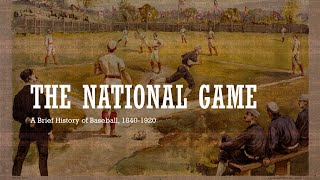 The National Game - A Brief History of Baseball 1840 to 1920