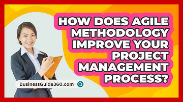 How Does Agile Methodology Improve Your Project Management Process? - BusinessGuide360.com