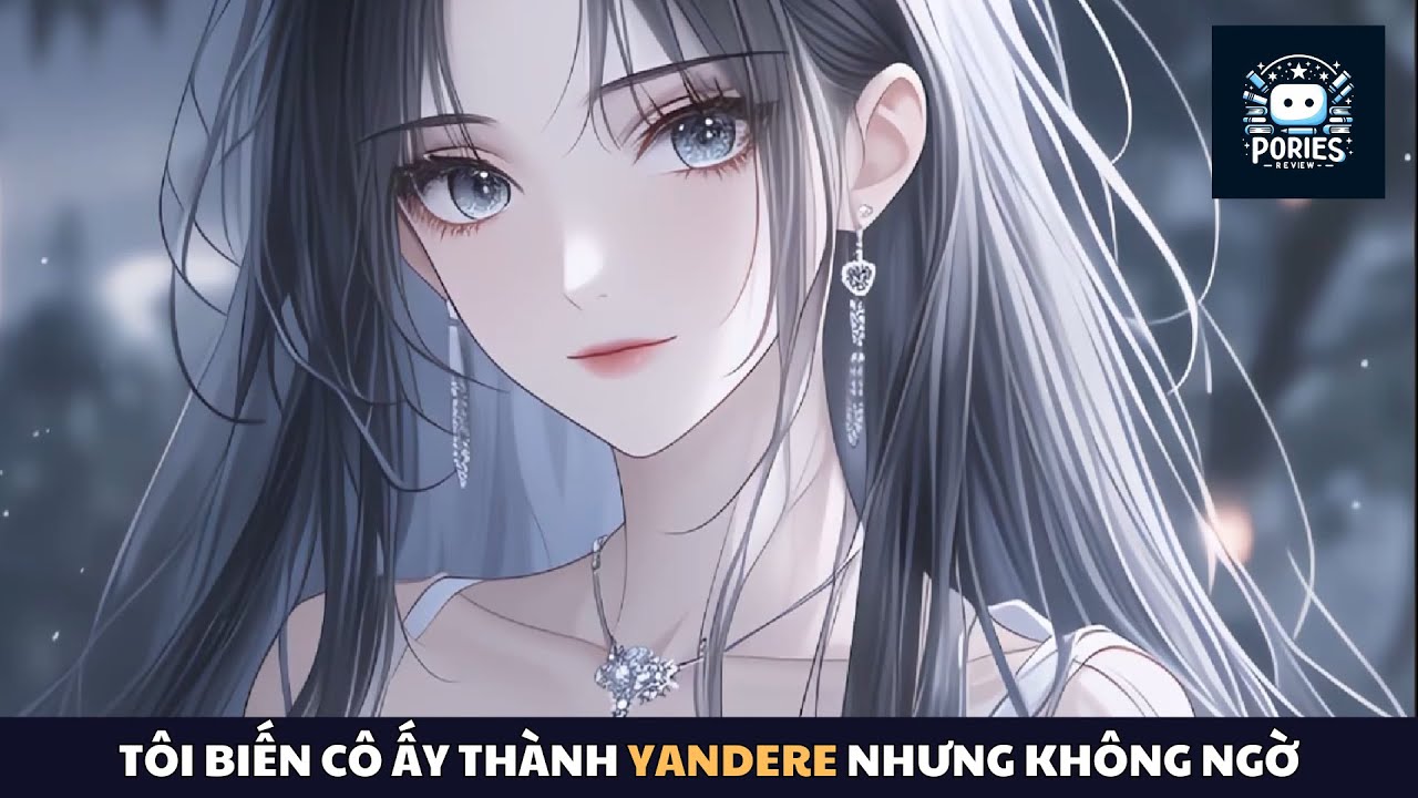 [FULL] TÔI BIẾN CÔ ẤY THÀNH YANDERE NHƯNG KHÔNG NGỜ | PORIES REVIEW