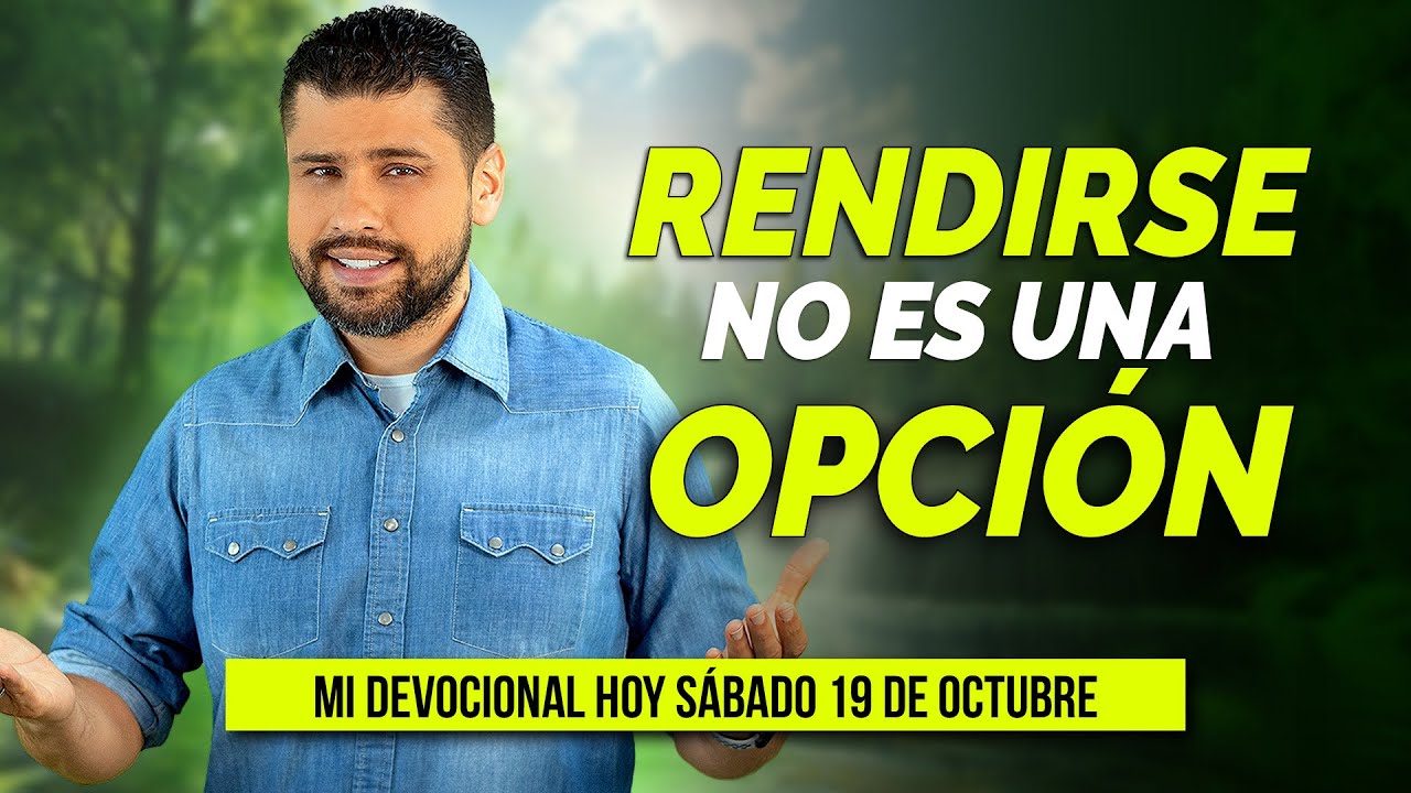 MI DEVOCIONAL HOY SÁBADO 19 DE OCTUBRE 2024 - RENDIRSE NO ES UNA OPCIÓN