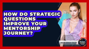 How Do Strategic Questions Improve Your Mentorship Journey? - Modern Manager Toolbox