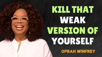 KILL THAT WEAK VERSION OF YOURSELF - OPRAH WINFREY MOTIVATION