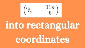 (9, −11π/6)   -   convert polar coordinates to rectangular coordinates