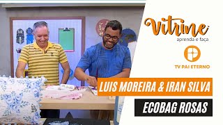 Vitrine Aprenda e Faça | Ecobag de Rosas com Luiz Moreira &amp; Iran Silva