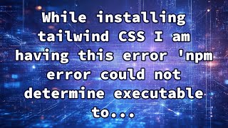 While installing tailwind CSS I am having this error 'npm error could not determine executable to...
