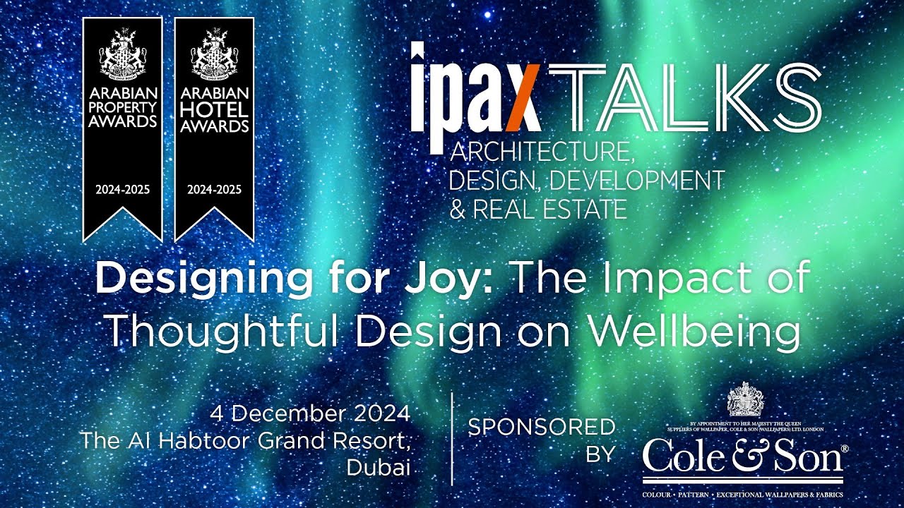 IPAX Talks - Arabia 2024 - Designing for Joy: The Impact of Thoughtful Design on Wellbeing