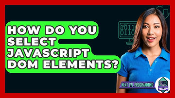 How Do You Select JavaScript DOM Elements? - Next LVL Programming