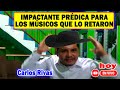 IMPACTANTE PRÉDICA PARA LOS MÚSICOS QUE LO RETARON - CARLOS RIVAS hoy 9 de agosto en vivo