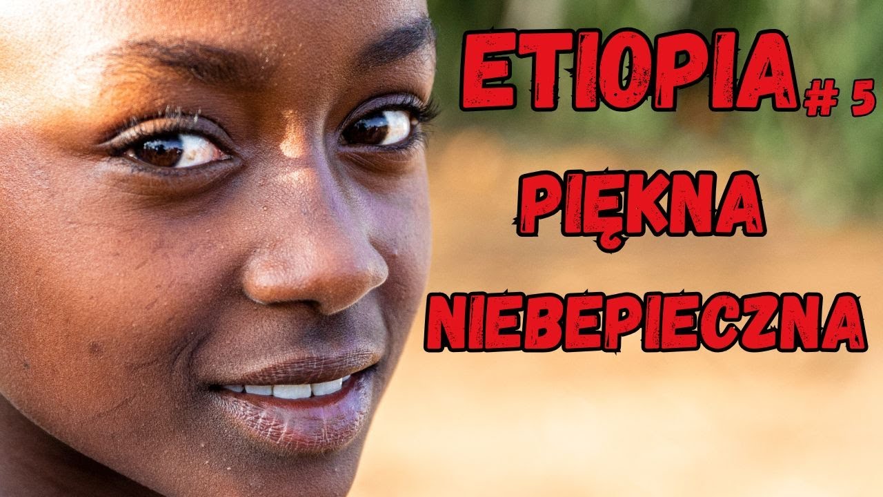 Etiopia: Piękna, Dzika i Niebezpieczna – Tego Ci Nikt Nie Pokazuje!