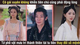 Cô gái xuyên không khiến tiên chủ cũng phải động lòng, từ phế vật thành thiên tài tu tiên cải mệnh