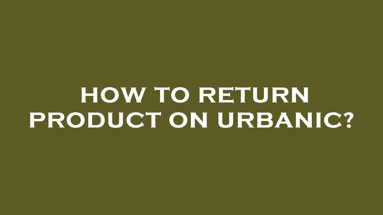 How to return product on urbanic?