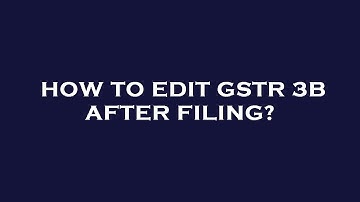 How to edit gstr 3b after filing?