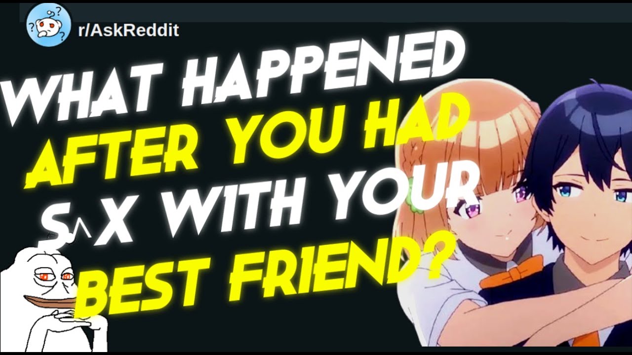 What Happened After Sleeping with My Best Friend AskReddit YouTube