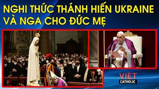 ĐTC chủ sự nghi thức thánh hiến Ukraine và Nga cho Trái Tim Vô Nhiễm Nguyên Tội Đức Mẹ