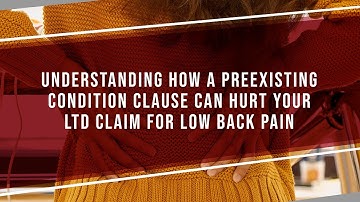 Understanding How A Preexisting Condition Clause Can Hurt Your LTD Claim For Low Back Pain