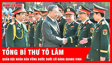 Tổng Bí thư Tô Lâm: Quân đội nhân dân vững bước dưới cờ Đảng quang vinh | Tin tức