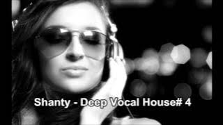 Shanty -  Deep Vocal House# 4