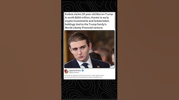 Forbes claims 19-year-old Barron Trump is worth $150 million, thanks to early crypto investments