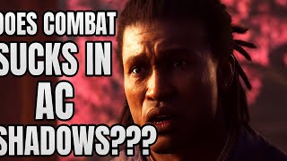 DOES combat SUCKS!!!! in ac shadows ???