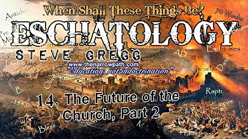 The Future of the Church, Part 2 - Steve Gregg | When Shall These Things Be? (Eschatology) Part 14